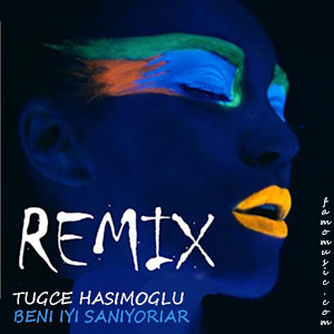 remix tugce hasimoglu beni lyi saniyorlar